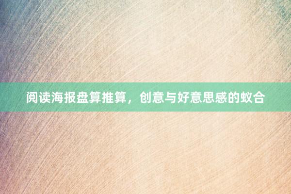 阅读海报盘算推算，创意与好意思感的蚁合