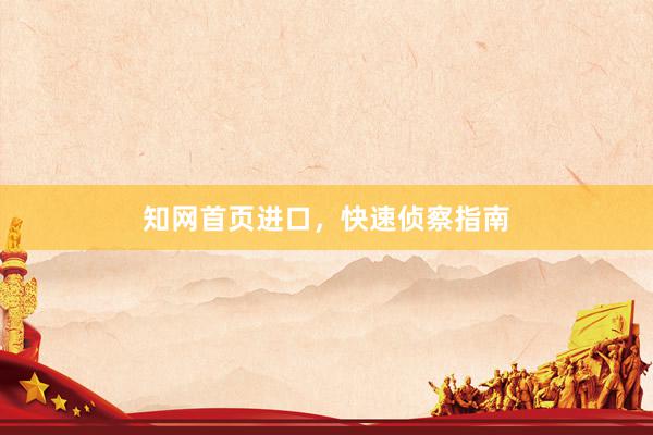 知网首页进口,快速侦察指南