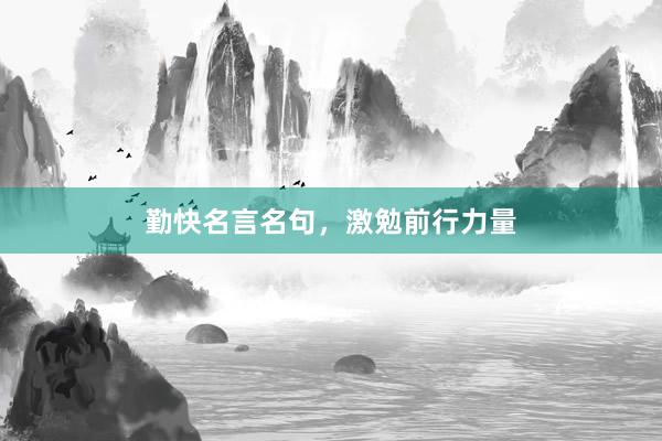 勤快名言名句，激勉前行力量